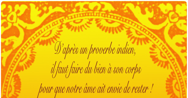 D'après un proverbe indien, il faut faire du bien à son corps pour que notre âme est envie de rester !